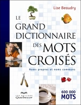 Le grand dictionnaire des mots croisés : noms propres et noms communs - Lise Beaudry