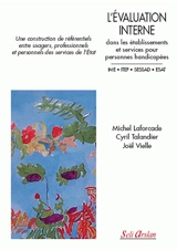 L'évaluation interne dans les établissements et services pour personnes handicapées, IME, ITEP, SESSAD, ESAT : une construction de référentiels entre usagers, professionnels et personnels des services de l'Etat - Michel Laforcade