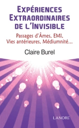 Expériences extraordinaires de l'invisible : passages d'âmes, EMI, vies antérieures, médiumnité... - Claire Burel