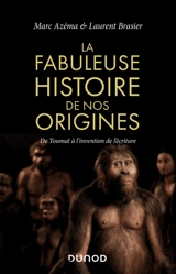 La fabuleuse histoire de nos origines : de Toumaï à l'invention de l'écriture - Marc Azéma