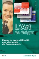 L'art de diriger. Vol. 2. Elaborez sans difficulté une demande de financement - Robert Papin