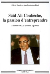 Saïd Ali Coubèche, la passion d'entreprendre : témoin du XXe siècle à Djibouti - Colette Dubois