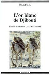 L'or blanc de Djibouti : salines et sauniers (XIXe-XXe siècle) - Colette Dubois