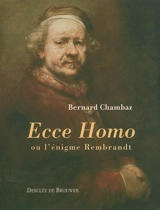 Ecce homo ou L'énigme Rembrandt - Bernard Chambaz