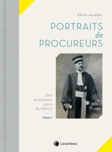 Portraits de procureurs. Vol. 1. Des procureurs épris de liberté - Erick Maurel