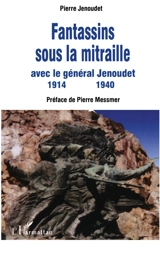 Fantassins sous la mitraille : avec le général Jenoudet : 1914-1940 - Pierre Jenoudet
