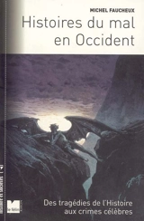 Histoires du mal en Occident : des tragédies de l'Histoire aux crimes célèbres - Michel Faucheux
