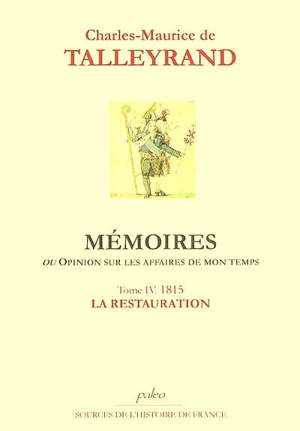 Mémoires ou Opinion sur les affaires de mon temps. Vol. 4. 1815, la Restauration - Charles-Maurice de Talleyrand-Périgord