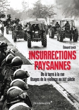 Insurrections paysannes : de la terre à la rue : usages de la violence au XXe siècle - Edouard Lynch