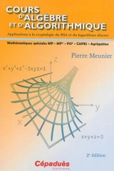 Cours d'algèbre et d'algorithmique : applications à la cryptologie du RSA et du logarithme discret : mathématiques spéciales MP, MP*, PSI*, Capes, agrégation - Pierre Meunier