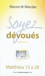 Soyez dévoués : commentaire biblique. Vol. 2. Matthieu 15 à 28 - Warren W. Wiersbe