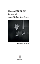 Pierre Esperbé : je suis né dans l'infini des êtres - Colette Klein