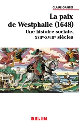La paix en Westphalie (1648) : une histoire sociale, XVIIe-XVIIIe siècle - Claire Gantet