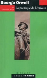 George Orwell : la politique de l'écrivain - Emmanuel Roux