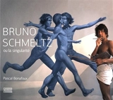 Bruno Schmeltz ou La singularité - Pascal Bonafoux