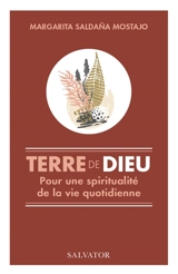 Terre de Dieu : pour une spiritualité de la vie quotidienne - Margarita Saldana Mostajo