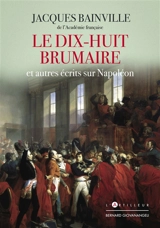 Le dix-huit Brumaire : et autres écrits sur Napoléon - Jacques Bainville