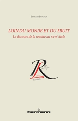 Loin du monde et du bruit : le discours de la retraite au XVIIe siècle - Bernard Beugnot