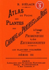 Atlas de poche des plantes des champs, des prairies et des bois : à l'usage des promeneurs et des excursionnistes. Vol. 3. 128 planches coloriées représentant 129 plantes communes en France, en Belgique et dans la Suisse romande - R. Siélain