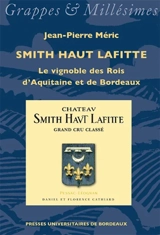 Smith Haut Lafitte : le vignoble des rois d'Aquitaine et de Bordeaux - Jean-Pierre Méric