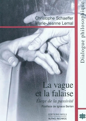 La vague et la falaise : éloge de la passivité : dialogue philosophique - Christophe Schaeffer