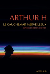 Le cauchemar merveilleux : espèces de petits contes - Arthur H