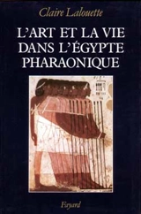 L'art et la vie dans l'Egypte pharaonique : peintures et sculptures - Claire Lalouette
