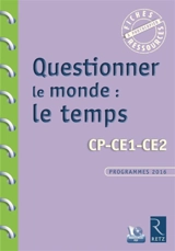 Questionner le monde : le temps, CP, CE1, CE2 : programmes 2016 - Françoise Bellanger