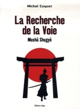 La recherche de la voie : musha shugyo - Michel Coquet