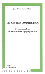 Les centres commerciaux : de nouveaux lieux de sociabilité dans le paysage urbain - Jean-Marc Poupard
