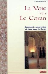 La voie vers le Coran : comment comprendre et vivre avec le Coran - Khurram Murad
