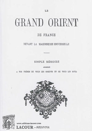 Le Grand Orient de France devant la maçonnerie universelle : simple mémoire adressé à nos frères de tous les orients et de tous les rites - Grand Orient de France