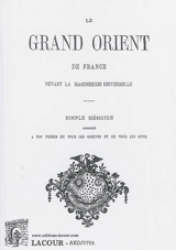 Le Grand Orient de France devant la maçonnerie universelle : simple mémoire adressé à nos frères de tous les orients et de tous les rites - Grand Orient de France