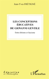 Les conceptions éducatives de Giovanni Gentile : entre élitisme et fascisme - Jean-Yves Frétigné
