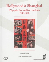 Hollywood à Shanghai : l'épopée des studios Lianhua, 1930-1948 - Anne Kerlan
