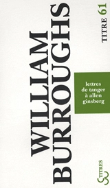 Lettres de Tanger à Allen Ginsberg : 1953-1957 - William Seward Burroughs