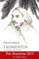 Fromentin, le roman d'une vie : biographie - Patrick Tudoret