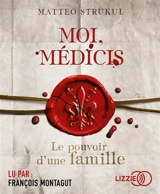 Moi, Médicis : le pouvoir d'une famille - Matteo Strukul
