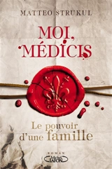 Moi, Médicis : le pouvoir d'une famille - Matteo Strukul