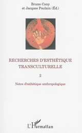 Recherches d'esthétique transculturelle. Vol. 2. Notes d'esthétique anthropologique