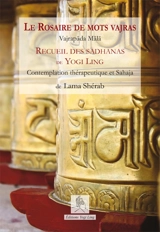 Le rosaire de mots vajras, Vajrapada Mala : recueil des sadhanas de Yogi Ling : composés entre 1995 et 2020 par Lama Shérab Namdreul. Présentation concise des cycles d'enseignements de Yogi Ling - Neldjorpa Shérab Namdreul