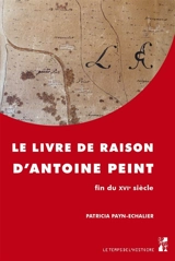 Le livre de raison d'Antoine Peint, fin du XVIe siècle - Patricia Payn-Echalier