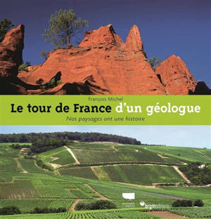 Le tour de France d'un géologue : nos paysages ont une histoire - François Michel