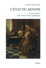 L'état du monde : Giovanni Botero entre raison d'Etat et géopolitique - Romain Descendre