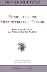 Etudes pour une métapsychologie élargie : applications cliniques des idées de Wilfred R. Bion - Donald Meltzer