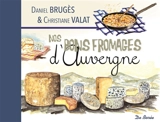 Nos bons fromages d'Auvergne - Daniel Brugès