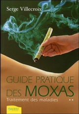 Guide pratique des moxas. Vol. 2. Traitement des maladies - Serge Villecroix