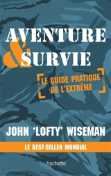 Aventure & survie : le guide pratique de l'extrême - John Wiseman