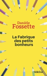 La fabrique des petits bonheurs - Danièle Fossette