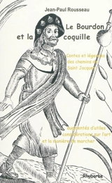 Le bourdon et la coquille : contes et légendes des chemins de Saint-Jacques : augmentés d'utiles considérations sur l'art et la manière de marcher - Jean-Paul Rousseau